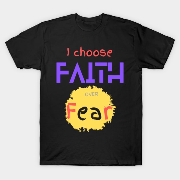 I CHOOSE FAITH OVER FEAR T-Shirt by HTA DESIGNS